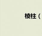 棱柱（說(shuō)一說(shuō)棱柱的簡(jiǎn)介）