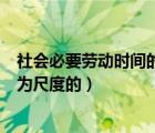 社會必要勞動時間的概念（社會必要勞動時間是以什么勞動為尺度的）
