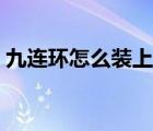 九連環(huán)怎么裝上去慢動作（九連環(huán)怎么裝上）
