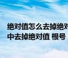 絕對值怎么去掉絕對值符號有根號怎么辦（如何在運算過程中去掉絕對值 根號）