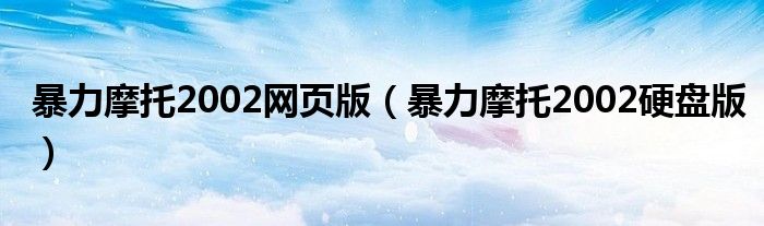 暴力摩托2002網(wǎng)頁(yè)版（暴力摩托2002硬盤版）