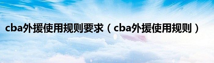 cba外援使用規(guī)則要求（cba外援使用規(guī)則）
