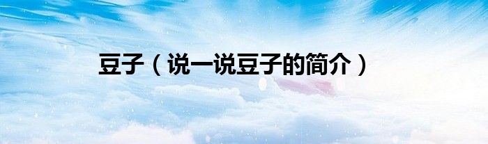 豆子（說一說豆子的簡介）