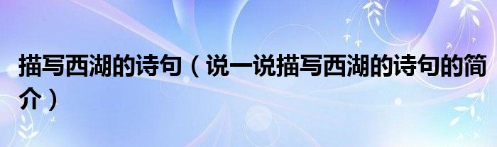 描寫西湖的詩句（說一說描寫西湖的詩句的簡(jiǎn)介）