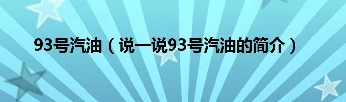 93號汽油（說一說93號汽油的簡介）