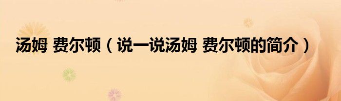 湯姆 費(fèi)爾頓（說(shuō)一說(shuō)湯姆 費(fèi)爾頓的簡(jiǎn)介）