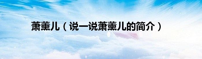 蕭薰兒（說一說蕭薰兒的簡介）