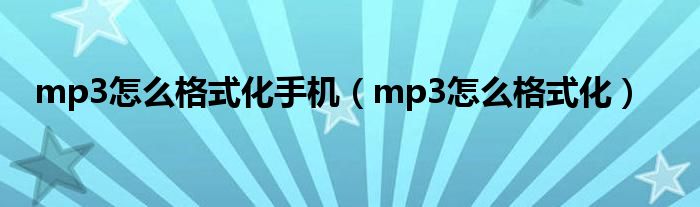 mp3怎么格式化手機（mp3怎么格式化）