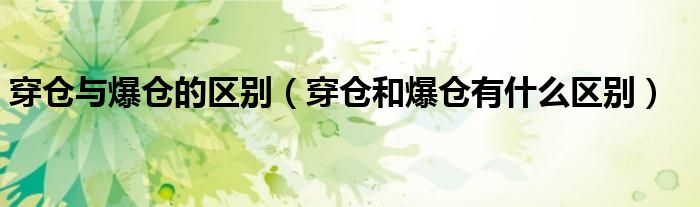 穿倉與爆倉的區(qū)別（穿倉和爆倉有什么區(qū)別）