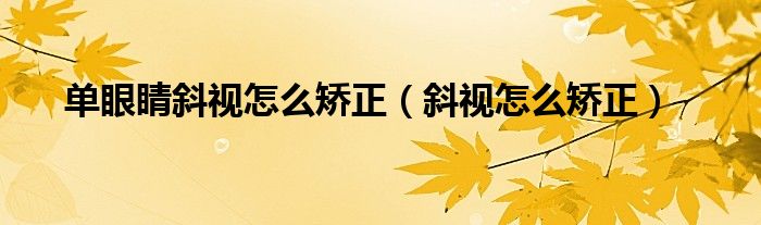 單眼睛斜視怎么矯正（斜視怎么矯正）