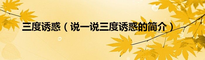 三度誘惑（說一說三度誘惑的簡介）