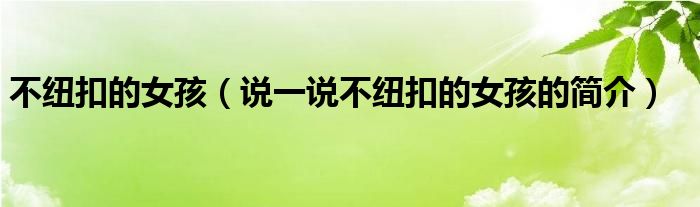 不紐扣的女孩（說一說不紐扣的女孩的簡介）