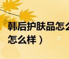 韓后護(hù)膚品怎么樣適合什么年齡（韓后護(hù)膚品怎么樣）
