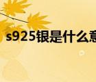 s925銀是什么意思?。⊿925銀是什么意思）
