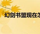 幻劍書盟現(xiàn)在怎么樣了（幻劍書盟怎么了）