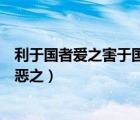 利于國者愛之害于國者惡之的意思（利于國者愛之害于國者惡之）