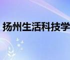 揚(yáng)州生活科技學(xué)校新聞（揚(yáng)州生活科技學(xué)校）