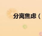 分離焦慮（說一說分離焦慮的簡介）
