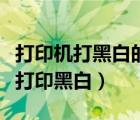 打印機打黑白的怎么設(shè)置（怎么設(shè)置打印機只打印黑白）