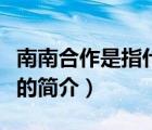 南南合作是指什么（說一說南南合作是指什么的簡介）