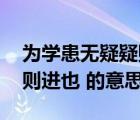 為學(xué)患無疑疑則有進(jìn)的意思（為學(xué)患無疑 疑則進(jìn)也 的意思）
