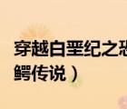 穿越白堊紀之恐鱷傳說TXT（穿越白堊紀之恐鱷傳說）