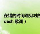 在錯的時間遇見對的人是什么歌（在錯的時間遇見對的人 mdash 歌詞）
