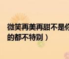 微笑再美再甜不是你的都不特別歌名（微笑再美再甜不是你的都不特別）