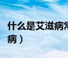 什么是艾滋病常見的機會性感染（什么是艾滋?。?/>
                                    </a>
                                                </div>
                                    <div   id=