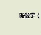 陳俊宇（說一說陳俊宇的簡(jiǎn)介）
