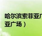 哈爾濱索菲亞廣場有什么好吃的（哈爾濱索菲亞廣場）
