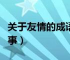 關(guān)于友情的成語故事簡寫（關(guān)于友情的成語故事）