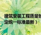 建筑安裝工程質(zhì)量驗(yàn)收評定標(biāo)準(zhǔn)（建筑安裝工程質(zhì)量檢驗(yàn)評定統(tǒng)一標(biāo)準(zhǔn)最新）