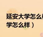 延安大學怎么樣是國家重點大學嗎?（延安大學怎么樣）