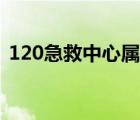 120急救中心屬于哪個部門（120急救中心）