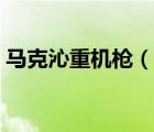 馬克沁重機(jī)槍（說一說馬克沁重機(jī)槍的簡介）