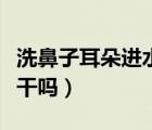 洗鼻子耳朵進(jìn)水會(huì)自己痊愈（耳朵進(jìn)水會(huì)自己干嗎）