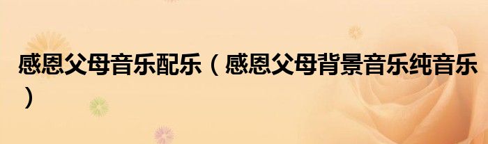 感恩父母音樂配樂（感恩父母背景音樂純音樂）