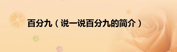 百分九（說一說百分九的簡介）
