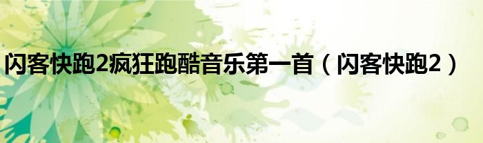 閃客快跑2瘋狂跑酷音樂(lè)第一首（閃客快跑2）