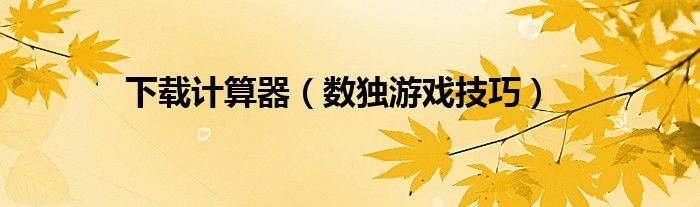 下載計算器（數(shù)獨游戲技巧）