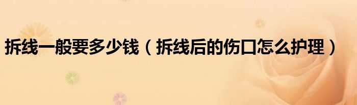 拆線一般要多少錢（拆線后的傷口怎么護理）