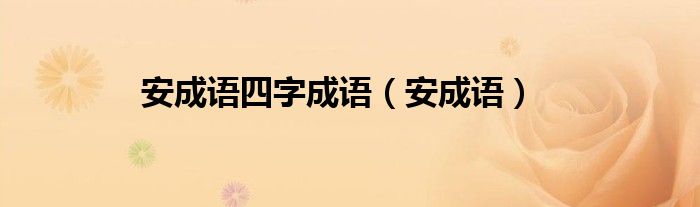 安成語(yǔ)四字成語(yǔ)（安成語(yǔ)）