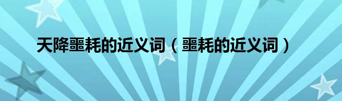 天降噩耗的近義詞（噩耗的近義詞）
