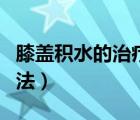 膝蓋積水的治療方法圖解（膝蓋積水的治療方法）