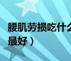 腰肌勞損吃什么中藥效果好（腰肌勞損吃啥藥最好）