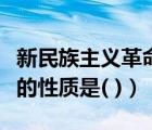 新民族主義革命是什么性質(zhì)（新民主主義革命的性質(zhì)是( )）