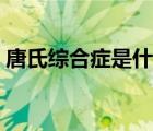 唐氏綜合癥是什么癥狀（唐氏綜合癥是什么）