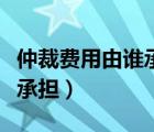 仲裁費(fèi)用由誰承擔(dān)依據(jù)是什么（仲裁費(fèi)用由誰承擔(dān)）