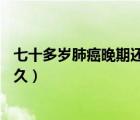 七十多歲肺癌晚期還有治療的必要嗎（70歲肺癌晚期能活多久）